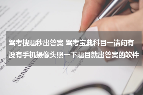 驾考搜题秒出答案 驾考宝典科目一请问有没有手机摄像头照一下题目就出答案的软件
