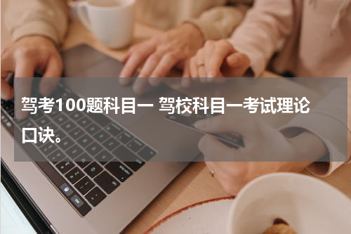 驾考100题科目一 驾校科目一考试理论口诀。