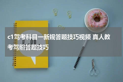 c1驾考科目一新规答题技巧视频 真人教考驾照答题技巧