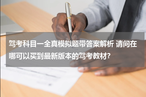 驾考科目一全真模拟题带答案解析 请问在哪可以买到最新版本的驾考教材？
