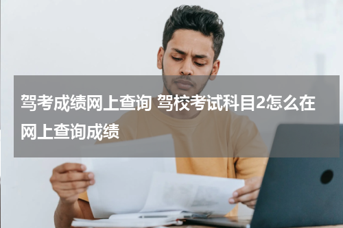 驾考成绩网上查询 驾校考试科目2怎么在网上查询成绩