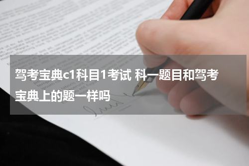 驾考宝典c1科目1考试 科一题目和驾考宝典上的题一样吗