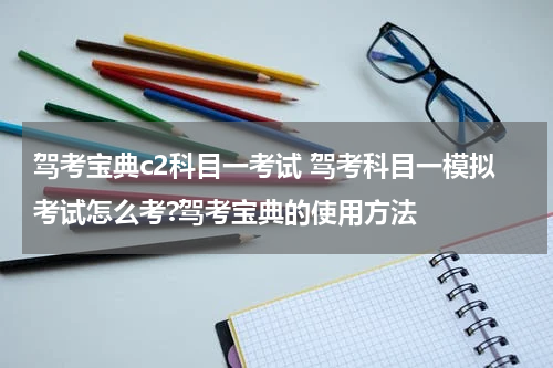 驾考宝典c2科目一考试 驾考科目一模拟考试怎么考?驾考宝典的使用方法